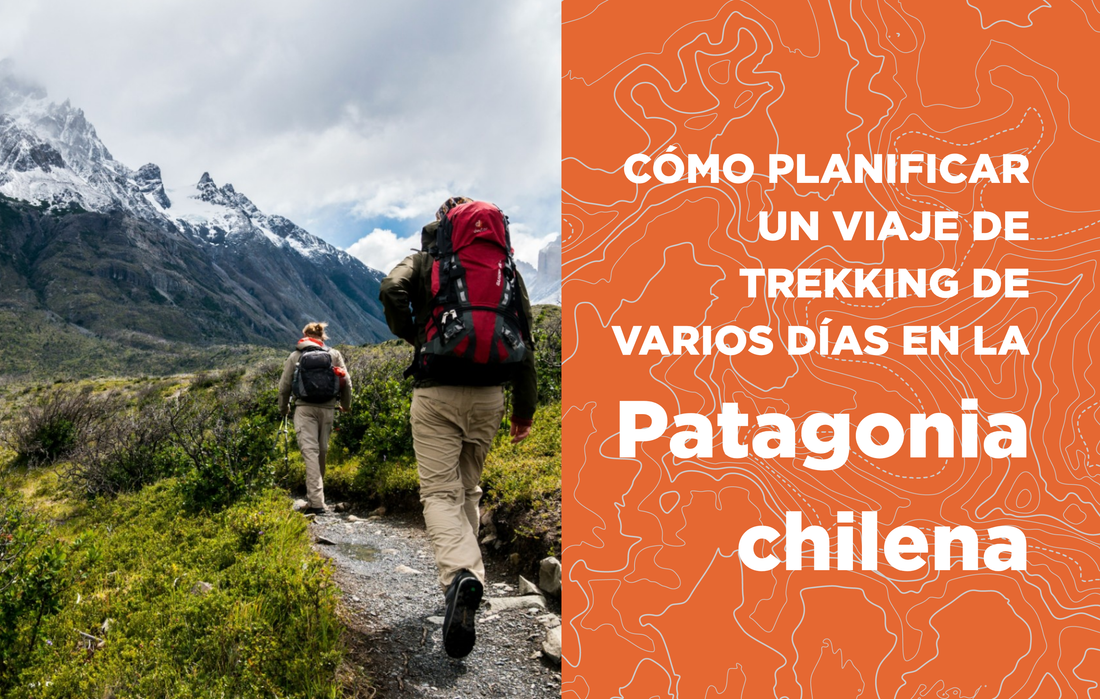 Cómo planificar un viaje de trekking de varios días en la Patagonia chilena
