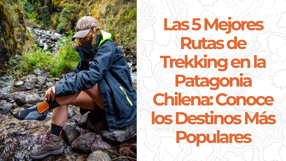 Las 5 Mejores Rutas de Trekking en la Patagonia Chilena: Conoce los Destinos Más Populares