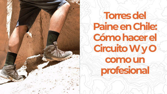 Torres del Paine en Chile: Cómo hacer el Circuito W y O como un profesional